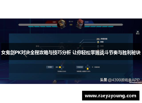 女鬼剑PK对决全程攻略与技巧分析 让你轻松掌握战斗节奏与胜利秘诀